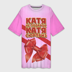 Платье-футболка 3D с принтом Катя не подарок в Санкт-Петербурге,  |  | бант | девушкам | екатерина | имена | катя | надпись | не подарок | подарок | сюрприз