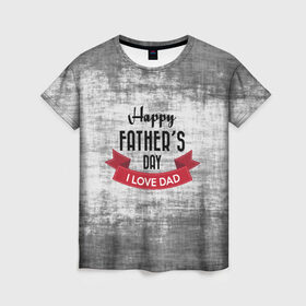 Женская футболка 3D с принтом Happy Father`s day в Санкт-Петербурге, 100% полиэфир ( синтетическое хлопкоподобное полотно) | прямой крой, круглый вырез горловины, длина до линии бедер | happy father day | отец | папа | подарки | праздник | текстуры