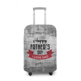 Чехол для чемодана 3D с принтом Happy Father`s day в Санкт-Петербурге, 86% полиэфир, 14% спандекс | двустороннее нанесение принта, прорези для ручек и колес | happy father day | отец | папа | подарки | праздник | текстуры