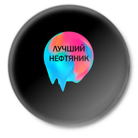 Значок с принтом Лучший нефтяник в Санкт-Петербурге,  металл | круглая форма, металлическая застежка в виде булавки | газ | нефть
