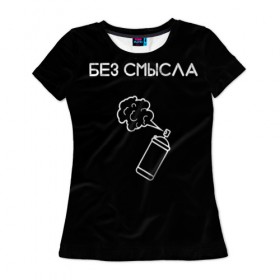 Женская футболка 3D с принтом Без смысла. в Санкт-Петербурге, 100% полиэфир ( синтетическое хлопкоподобное полотно) | прямой крой, круглый вырез горловины, длина до линии бедер | балончик | минимализм | стиль | чб