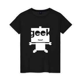 Женская футболка хлопок с принтом Робот geek (компьютерщик) в Санкт-Петербурге, 100% хлопок | прямой крой, круглый вырез горловины, длина до линии бедер, слегка спущенное плечо | админ | программист | работа | улыбка | фанат | хакер