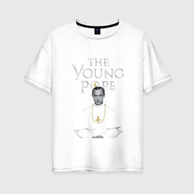 Женская футболка хлопок Oversize с принтом Молодой Папа The Young Pope в Санкт-Петербурге, 100% хлопок | свободный крой, круглый ворот, спущенный рукав, длина до линии бедер
 | the young pope | джуд лоу | молодой папа