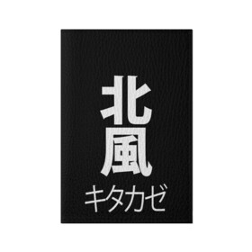 Обложка для паспорта матовая кожа с принтом Kitakaze в Санкт-Петербурге, натуральная матовая кожа | размер 19,3 х 13,7 см; прозрачные пластиковые крепления | japan | kitakaze | иероглиф | иероглифы | китаказе | северный ветер | япония