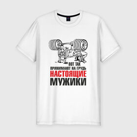 Мужская футболка премиум с принтом настоящие мужики в Санкт-Петербурге, 92% хлопок, 8% лайкра | приталенный силуэт, круглый вырез ворота, длина до линии бедра, короткий рукав | Тематика изображения на принте: мышцы | спортзал