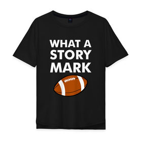 Мужская футболка хлопок Oversize с принтом What a Story Mark в Санкт-Петербурге, 100% хлопок | свободный крой, круглый ворот, “спинка” длиннее передней части | Тематика изображения на принте: 