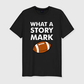 Мужская футболка премиум с принтом What a Story Mark в Санкт-Петербурге, 92% хлопок, 8% лайкра | приталенный силуэт, круглый вырез ворота, длина до линии бедра, короткий рукав | Тематика изображения на принте: 