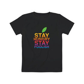 Детская футболка хлопок с принтом Stay Hungry Stay Foolish в Санкт-Петербурге, 100% хлопок | круглый вырез горловины, полуприлегающий силуэт, длина до линии бедер | Тематика изображения на принте: 