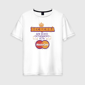 Женская футболка хлопок Oversize с принтом Бесценна Master Card в Санкт-Петербурге, 100% хлопок | свободный крой, круглый ворот, спущенный рукав, длина до линии бедер
 | mastercard | бесценна