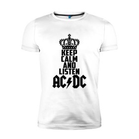 Мужская футболка премиум с принтом Keep calm and listen AC/DC в Санкт-Петербурге, 92% хлопок, 8% лайкра | приталенный силуэт, круглый вырез ворота, длина до линии бедра, короткий рукав | ac dc | acdc | австралийская | альбом | ангус янг | блюз рок | гитара | головы | группа | крис слэйд | музыканты | надпись | певцы | рок | рок н ролл | стиви янг | хард рок | эксл роуз