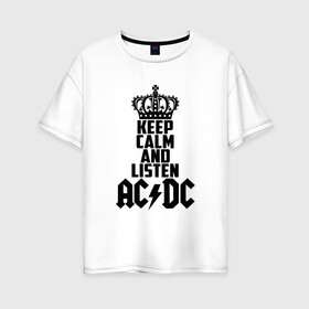 Женская футболка хлопок Oversize с принтом Keep calm and listen AC DC в Санкт-Петербурге, 100% хлопок | свободный крой, круглый ворот, спущенный рукав, длина до линии бедер
 | ac dc | acdc | австралийская | альбом | ангус янг | блюз рок | гитара | головы | группа | крис слэйд | музыканты | надпись | певцы | рок | рок н ролл | стиви янг | хард рок | эксл роуз