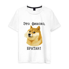 Мужская футболка хлопок с принтом Это фиаско, братан! в Санкт-Петербурге, 100% хлопок | прямой крой, круглый вырез горловины, длина до линии бедер, слегка спущенное плечо. | Тематика изображения на принте: doge | доги | сиба ину