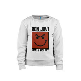 Детский свитшот хлопок с принтом Bon Jovi, have a nice day в Санкт-Петербурге, 100% хлопок | круглый вырез горловины, эластичные манжеты, пояс и воротник | Тематика изображения на принте: bon jovi | бон | бон джови | глэм | группа | джови | джон | метал | рок | хард