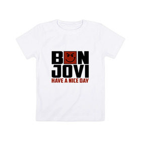 Детская футболка хлопок с принтом Bon Jovi, have a nice day в Санкт-Петербурге, 100% хлопок | круглый вырез горловины, полуприлегающий силуэт, длина до линии бедер | Тематика изображения на принте: bon jovi | бон | бон джови | глэм | группа | джови | джон | метал | рок | хард