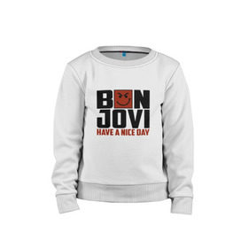 Детский свитшот хлопок с принтом Bon Jovi, have a nice day в Санкт-Петербурге, 100% хлопок | круглый вырез горловины, эластичные манжеты, пояс и воротник | bon jovi | бон | бон джови | глэм | группа | джови | джон | метал | рок | хард