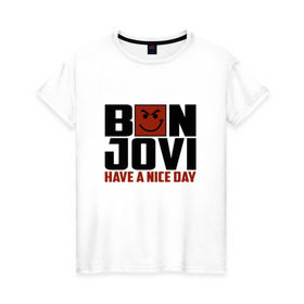 Женская футболка хлопок с принтом Bon Jovi, have a nice day в Санкт-Петербурге, 100% хлопок | прямой крой, круглый вырез горловины, длина до линии бедер, слегка спущенное плечо | bon jovi | бон | бон джови | глэм | группа | джови | джон | метал | рок | хард