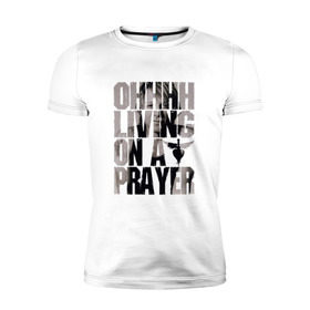 Мужская футболка премиум с принтом Ohhhh living on a prayer в Санкт-Петербурге, 92% хлопок, 8% лайкра | приталенный силуэт, круглый вырез ворота, длина до линии бедра, короткий рукав | bon jovi | бон | бон джови | глэм | группа | джови | джон | рок | хард