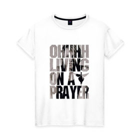 Женская футболка хлопок с принтом Ohhhh living on a prayer в Санкт-Петербурге, 100% хлопок | прямой крой, круглый вырез горловины, длина до линии бедер, слегка спущенное плечо | bon jovi | бон | бон джови | глэм | группа | джови | джон | рок | хард