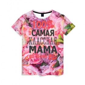 Женская футболка 3D с принтом 100% самая классная мама в Санкт-Петербурге, 100% полиэфир ( синтетическое хлопкоподобное полотно) | прямой крой, круглый вырез горловины, длина до линии бедер | мама | мамочка | мамуля