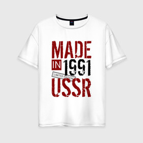 Женская футболка хлопок Oversize с принтом Made in USSR 1991 в Санкт-Петербурге, 100% хлопок | свободный крой, круглый ворот, спущенный рукав, длина до линии бедер
 | 1991 | день рождения | подарок | праздник