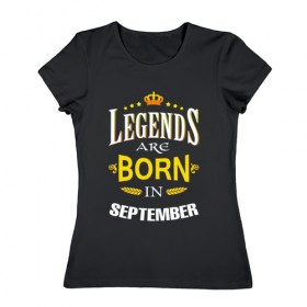 Женская футболка хлопок с принтом Legends are born in september в Санкт-Петербурге, 100% хлопок | прямой крой, круглый вырез горловины, длина до линии бедер, слегка спущенное плечо | september | день рождения | подарок | праздник | сентябрь