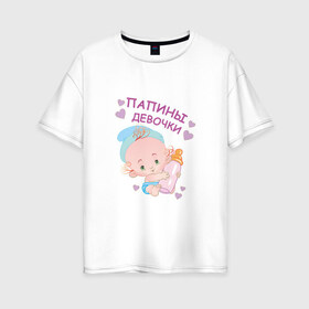 Женская футболка хлопок Oversize с принтом Папины девочки в Санкт-Петербурге, 100% хлопок | свободный крой, круглый ворот, спущенный рукав, длина до линии бедер
 | беременность | будущая мама | дитя | дочка | мама | ребенок