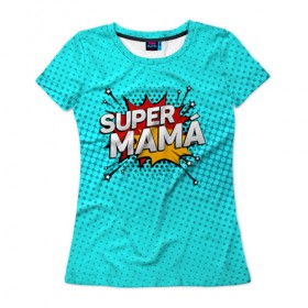 Женская футболка 3D с принтом Супер мама в Санкт-Петербурге, 100% полиэфир ( синтетическое хлопкоподобное полотно) | прямой крой, круглый вырез горловины, длина до линии бедер | 