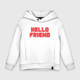 Детское худи Oversize хлопок с принтом Hello Friend в Санкт-Петербурге, френч-терри — 70% хлопок, 30% полиэстер. Мягкий теплый начес внутри —100% хлопок | боковые карманы, эластичные манжеты и нижняя кромка, капюшон на магнитной кнопке | mr robot | rami malek | мистер робот | рами малек