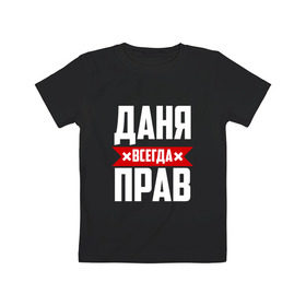 Детская футболка хлопок с принтом Даня всегда прав в Санкт-Петербурге, 100% хлопок | круглый вырез горловины, полуприлегающий силуэт, длина до линии бедер | буквы | даниил | данил | данька | даня | имя | красная | крестик | линия | на русском | надпись | полоса | полоска | черная | черный