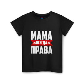 Детская футболка хлопок с принтом Мама всегда права в Санкт-Петербурге, 100% хлопок | круглый вырез горловины, полуприлегающий силуэт, длина до линии бедер | мама | мамочка | мамуля | мать | на русском | надпись