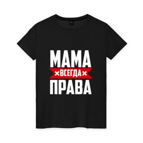 Женская футболка хлопок с принтом Мама всегда права в Санкт-Петербурге, 100% хлопок | прямой крой, круглый вырез горловины, длина до линии бедер, слегка спущенное плечо | мама | мамочка | мамуля | мать | на русском | надпись