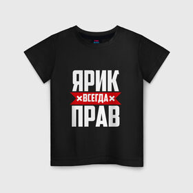 Детская футболка хлопок с принтом Ярик всегда прав в Санкт-Петербурге, 100% хлопок | круглый вырез горловины, полуприлегающий силуэт, длина до линии бедер | имена | имя | слава | славик | ярик | ярослав