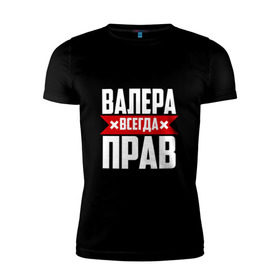 Мужская футболка премиум с принтом Валера всегда прав в Санкт-Петербурге, 92% хлопок, 8% лайкра | приталенный силуэт, круглый вырез ворота, длина до линии бедра, короткий рукав | Тематика изображения на принте: валера | имена | имя