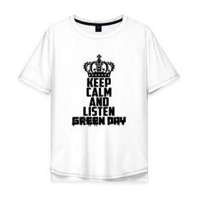 Мужская футболка хлопок Oversize с принтом Keep calm and listen Green Day в Санкт-Петербурге, 100% хлопок | свободный крой, круглый ворот, “спинка” длиннее передней части | american idiot | green day | альтернативный | билли джо армстронг | грин дей | группа | зелёный день | майк дёрнт | музыка | надпись | панк | поп | поппанк | рок | тре кул