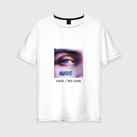 Женская футболка хлопок Oversize с принтом Face No Love в Санкт-Петербурге, 100% хлопок | свободный крой, круглый ворот, спущенный рукав, длина до линии бедер
 | face