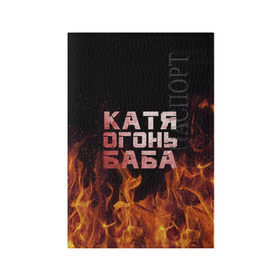 Обложка для паспорта матовая кожа с принтом Катя огонь баба в Санкт-Петербурге, натуральная матовая кожа | размер 19,3 х 13,7 см; прозрачные пластиковые крепления | екатерина | катька | катюша | катя | огонь | пламя