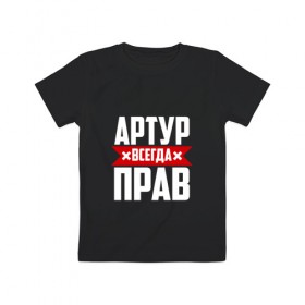 Детская футболка хлопок с принтом Артур всегда прав в Санкт-Петербурге, 100% хлопок | круглый вырез горловины, полуприлегающий силуэт, длина до линии бедер | артур | артурчик