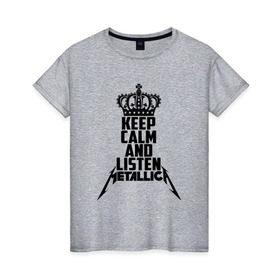 Женская футболка хлопок с принтом Keep calm and listen Metallica в Санкт-Петербурге, 100% хлопок | прямой крой, круглый вырез горловины, длина до линии бедер, слегка спущенное плечо | metallica | джеймс хэтфилд | кирк хэмметт | ларс ульрих | металика | металлика | миталика | роберт трухильо