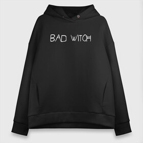 Женское худи Oversize хлопок с принтом Bad Witch в Санкт-Петербурге, френч-терри — 70% хлопок, 30% полиэстер. Мягкий теплый начес внутри —100% хлопок | боковые карманы, эластичные манжеты и нижняя кромка, капюшон на магнитной кнопке | ahs | american horror story | американская история ужасов