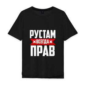Мужская футболка хлопок Oversize с принтом Рустам всегда прав в Санкт-Петербурге, 100% хлопок | свободный крой, круглый ворот, “спинка” длиннее передней части | рустам