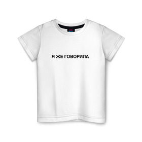 Детская футболка хлопок с принтом Я ЖЕ ГОВОРИЛА в Санкт-Петербурге, 100% хлопок | круглый вырез горловины, полуприлегающий силуэт, длина до линии бедер | всегда | девушка | женщина | права | я же говорила | яжеговорила