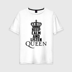Женская футболка хлопок Oversize с принтом Keep calm and listen Queen в Санкт-Петербурге, 100% хлопок | свободный крой, круглый ворот, спущенный рукав, длина до линии бедер
 | paul rodgers | queen | quen | брайан мэй | глэм | группа | джон дикон | квин | королева | куин | меркури | меркьюри | мэркури | поп | роджер тейлор | рок | фредди | фреди | хард | хардрок