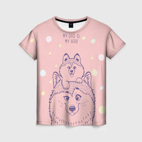 Женская футболка 3D с принтом My DAD is my HERO в Санкт-Петербурге, 100% полиэфир ( синтетическое хлопкоподобное полотно) | прямой крой, круглый вырез горловины, длина до линии бедер | домашние животные | пес | песик | собака | собачка | хаски