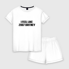 Женская пижама с шортиками хлопок с принтом I feel like в Санкт-Петербурге, 100% хлопок | футболка прямого кроя, шорты свободные с широкой мягкой резинкой | 2007 | britney | britney spears | depression | print | spears | style | swag | text | trend