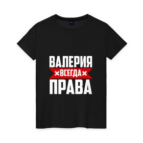 Женская футболка хлопок с принтом Валерия всегда прав в Санкт-Петербурге, 100% хлопок | прямой крой, круглый вырез горловины, длина до линии бедер, слегка спущенное плечо | буквы | валераия | имя | красная | крестик | лека | лера | леруня | леруся | леруха | леруша | линия | на русском | надпись | полоса | полоска | черная | черный
