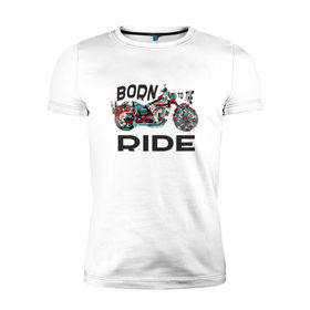Мужская футболка премиум с принтом Born to the Ride в Санкт-Петербурге, 92% хлопок, 8% лайкра | приталенный силуэт, круглый вырез ворота, длина до линии бедра, короткий рукав | biker | born | freedom | harley байкер | ride | rider | беспечный | ездок | о.м.с.к. | рожденный | харли