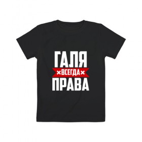 Детская футболка хлопок с принтом Галя всегда права в Санкт-Петербурге, 100% хлопок | круглый вырез горловины, полуприлегающий силуэт, длина до линии бедер | Тематика изображения на принте: буквы | гала | галёк | галёка | галика | галина | галинуша | галя | имя | красная | крестик | линия | на русском | надпись | полоса | полоска | черная | черный