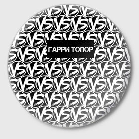 Значок с принтом VERSUS BATTLE-ГАРРИ ТОПОР в Санкт-Петербурге,  металл | круглая форма, металлическая застежка в виде булавки | rap | versus battle | битва | гарри топор | молодежный стиль | рэп | рэп батл | рэп битва | рэперы