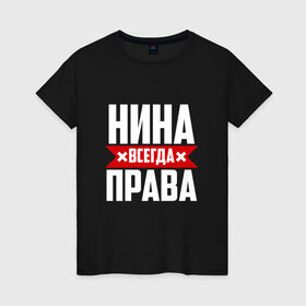 Женская футболка хлопок с принтом Нина всегда права в Санкт-Петербурге, 100% хлопок | прямой крой, круглый вырез горловины, длина до линии бедер, слегка спущенное плечо | буквы | имя | красная | крестик | линия | на русском | надпись | нина | нинка | нинок | ниночка | нинуся | полоса | полоска | черная | черный