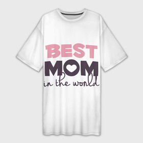 Платье-футболка 3D с принтом ЛУЧШАЯ МАМА В МИРЕ | BEST MOM IN THE WORLD в Санкт-Петербурге,  |  | мама | родители